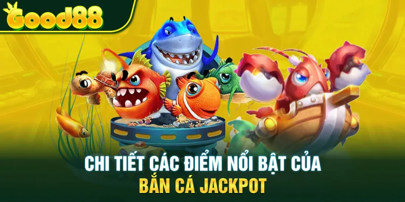 Chi tiết các điểm nổi bật của bắn cá Jackpot