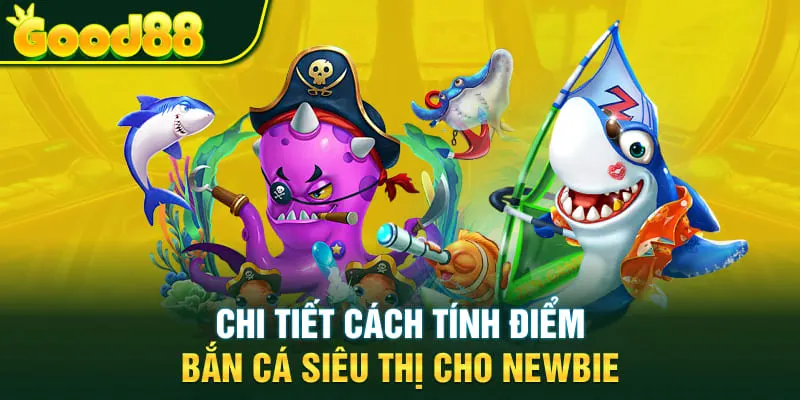 Chi tiết cách tính điểm bắn cá siêu thị cho Newbie