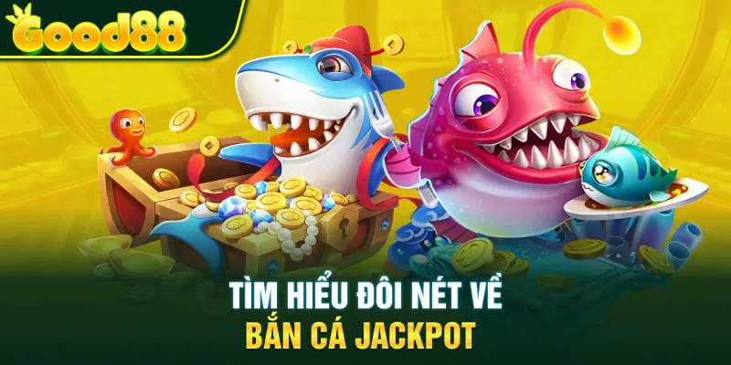 Tìm hiểu đôi nét về bắn cá Jackpot